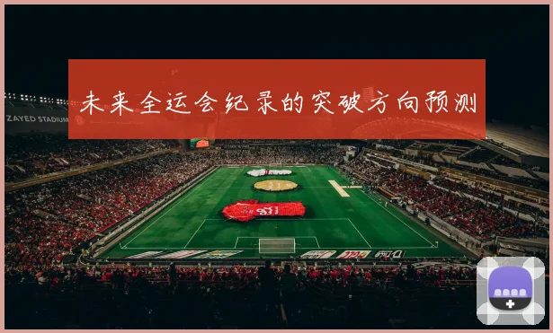 未来全运会纪录的突破方向预测
