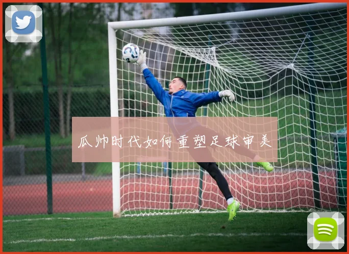 瓜帅时代如何重塑足球审美