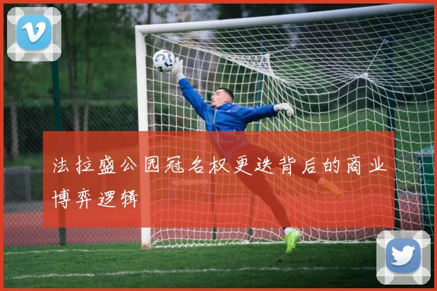 法拉盛公园冠名权更迭背后的商业博弈逻辑