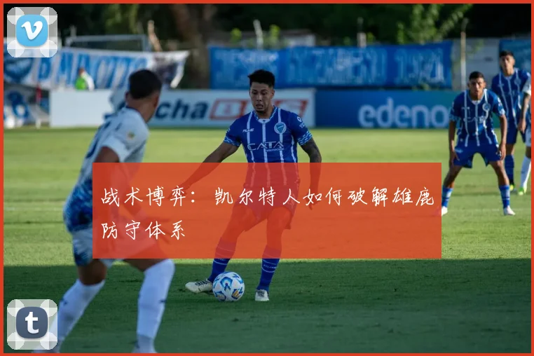 战术博弈：凯尔特人如何破解雄鹿防守体系